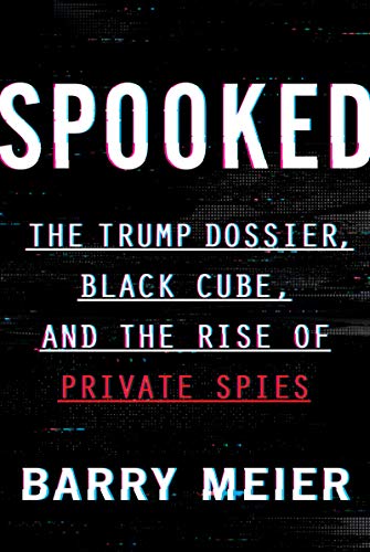 Book Spooked: The Trump Dossier, Black Cube, and the Rise of Private Spies free