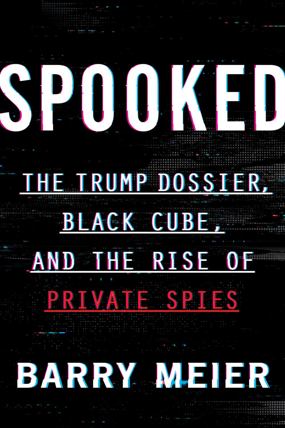 Book Spooked: The Trump Dossier, Black Cube, and the Rise of Private Spies free