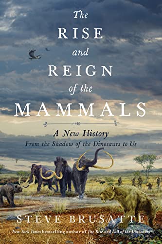 Book The Rise and Reign of the Mammals: A New History, from the Shadow of the Dinosaurs to Us free