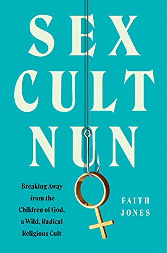 Book Sex Cult Nun: Breaking Away from the Children of God, a Wild, Radical Religious Cult free