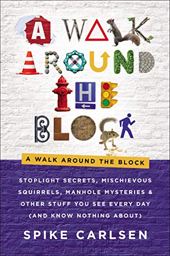 Book A Walk Around the Block: Stoplight Secrets, Mischievous Squirrels, Manhole Mysteries & Other Stuff You See Every Day (And Know Nothing About) free