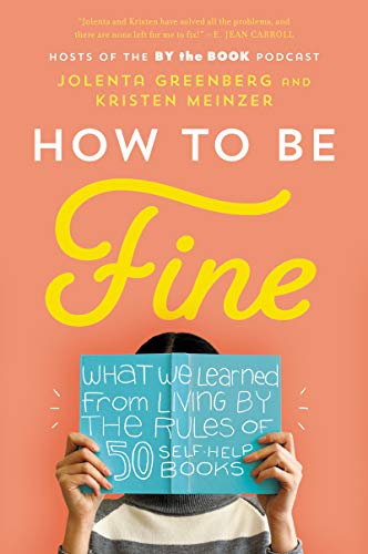 Book How to Be Fine: What We Learned from Living by the Rules of 50 Self-Help Books free