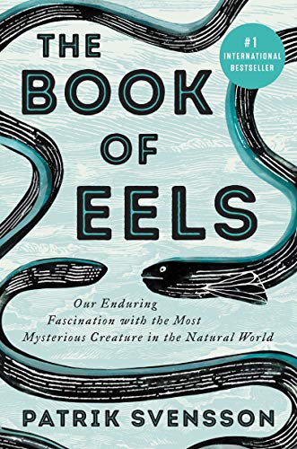 Book The Book of Eels: Our Enduring Fascination with the Most Mysterious Creature in the Natural World free