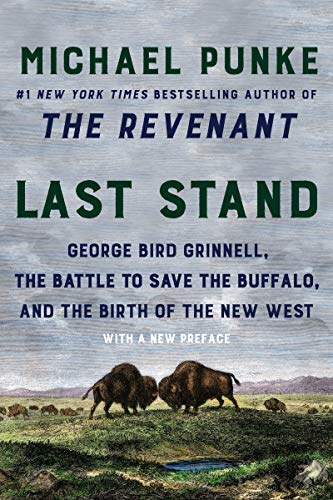 Book Last Stand: George Bird Grinnell, the Battle to Save the Buffalo, and the Birth of the New West free