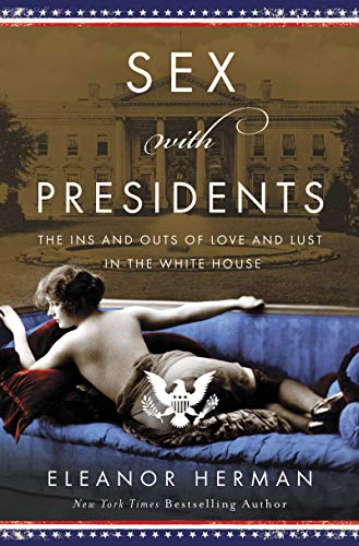 Book Sex with Presidents: The Ins and Outs of Love and Lust in the White House free