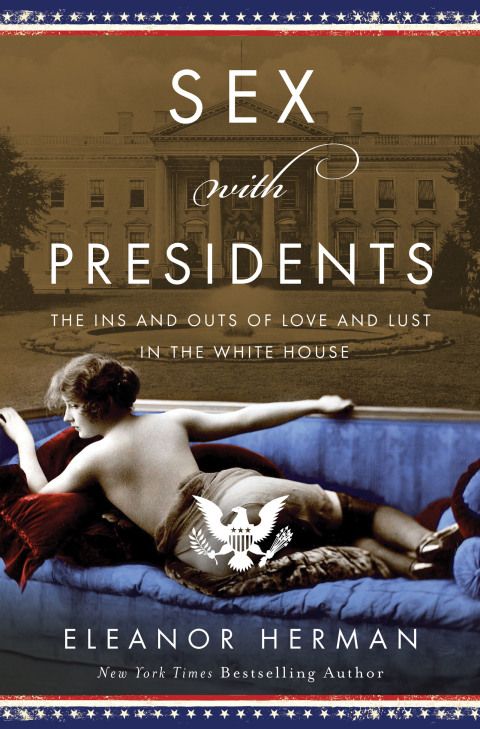 Book Sex with Presidents: The Ins and Outs of Love and Lust in the White House free