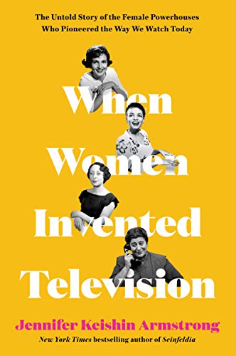 Book When Women Invented Television: The Untold Story of the Female Powerhouses Who Pioneered the Way We Watch Today free