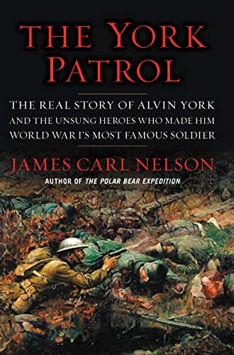 Book The York Patrol: The Real Story of Alvin York and the Unsung Heroes Who Made Him World War I's Most Famous Soldier free