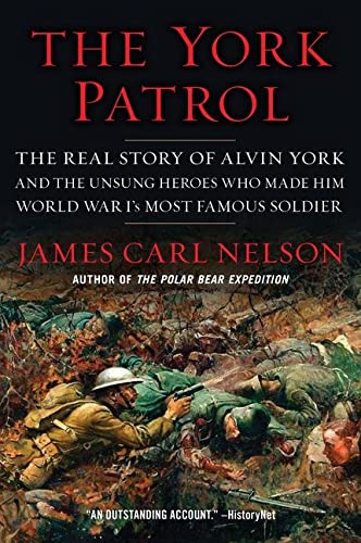 Book The York Patrol: The Real Story of Alvin York and the Unsung Heroes Who Made Him World War I's Most Famous Soldier free