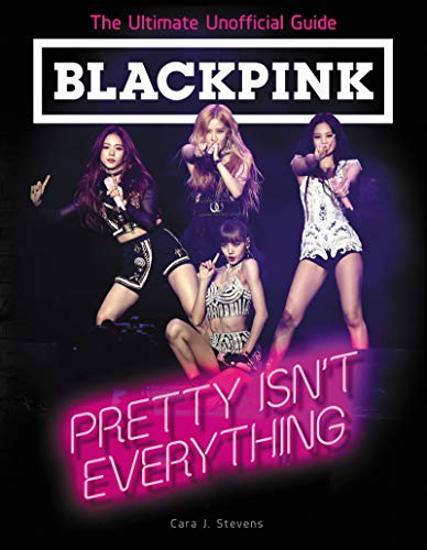 Book BLACKPINK: Pretty Isn't Everything (The Ultimate Unofficial Guide) free