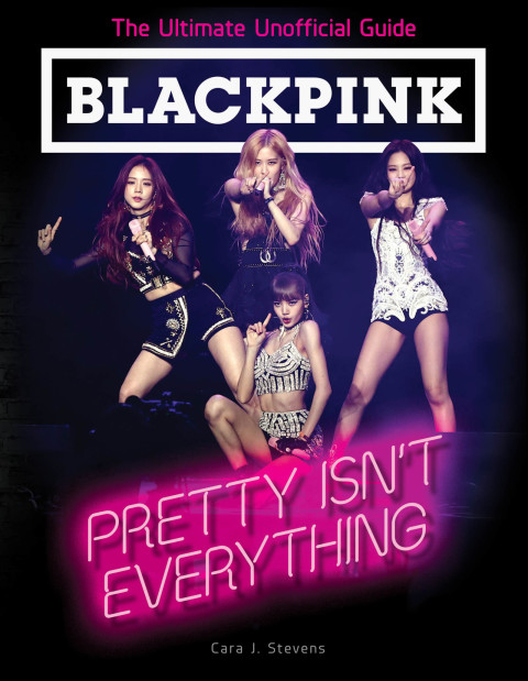 Book BLACKPINK: Pretty Isn't Everything (The Ultimate Unofficial Guide) free