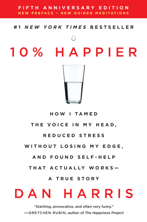 Book 10% Happier Revised Edition: How I Tamed the Voice in My Head, Reduced Stress Without Losing My Edge, and Found Self-Help That Actually Works--A True Story free