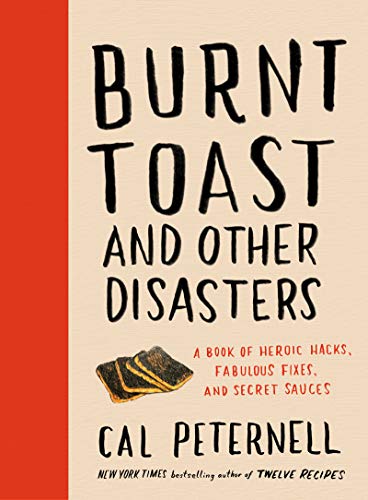 Book Burnt Toast and Other Disasters: A Book of Heroic Hacks, Fabulous Fixes, and Secret Sauces free