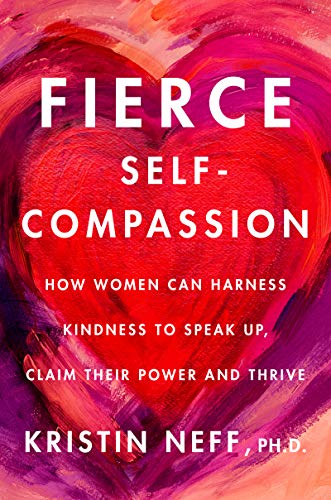 Book Fierce Self-Compassion: How Women Can Harness Kindness to Speak Up, Claim Their Power, and Thrive free