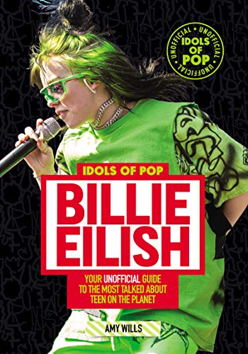 Book Idols of Pop: Billie Eilish: Your Unofficial Guide to the Most Talked About Teen on the Planet free
