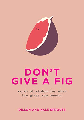 Book Don't Give a Fig: Words of Wisdom for When Life Gives You Lemons free