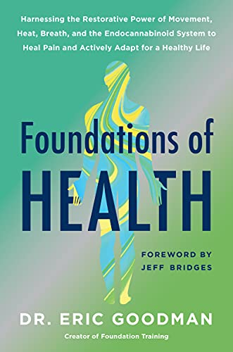 Book Foundations of Health: Harnessing the Restorative Power of Movement, Heat, Breath, and the Endocannabinoid System to Heal Pain and Actively Adapt for a Healthy Life free