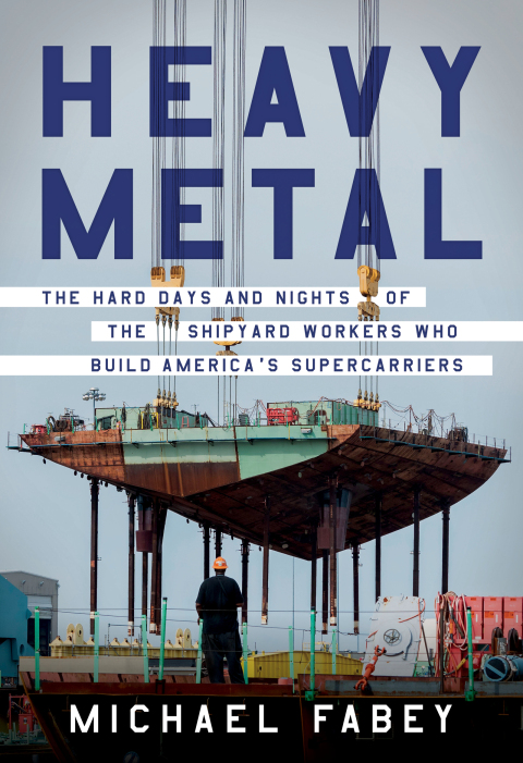 Book Heavy Metal: The Hard Days and Nights of the Shipyard Workers Who Build America's Supercarriers free