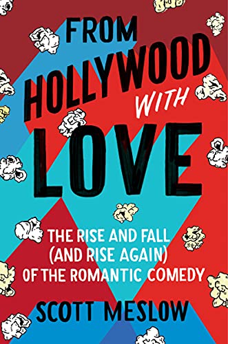Book From Hollywood with Love: The Rise and Fall (and Rise Again) of the Romantic Comedy free