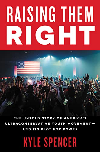 Book Raising Them Right: The Untold Story of America's Ultraconservative Youth Movement--and Its Plot for Power free