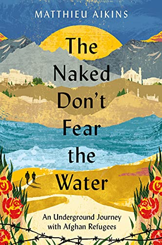 Book The Naked Don't Fear the Water: An Underground Journey with Afghan Refugees free