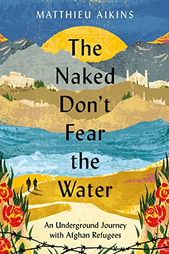 Book The Naked Don't Fear the Water: A Underground Journey with Afghan Refugees free
