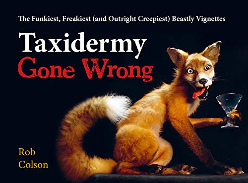 Book Taxidermy Gone Wrong: The Funniest, Freakiest (and Outright Creepiest) Beastly Vignettes free