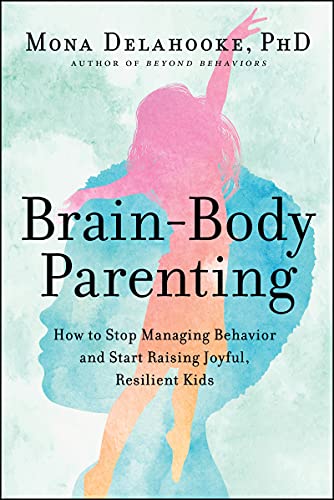 Book Brain-Body Parenting: How to Stop Managing Behavior and Start Raising Joyful, Resilient Kids free
