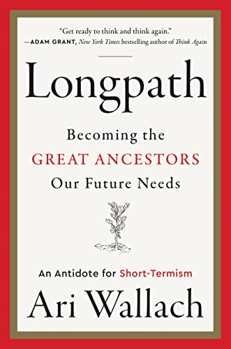 Book Longpath: Becoming the Great Ancestors Our Future Needs – An Antidote for Short-Termism free