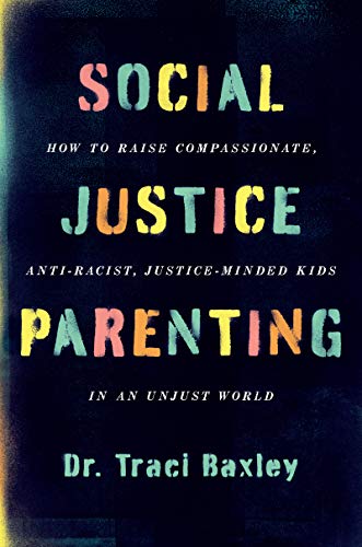 Book Social Justice Parenting: How to Raise Compassionate, Anti-Racist, Justice-Minded Kids in an Unjust World free