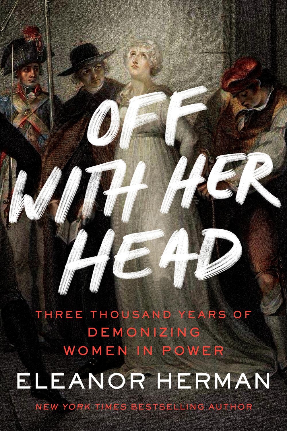 Book Off with Her Head: Three Thousand Years of Demonizing Women in Power free