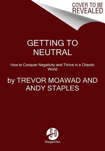 Book Getting to Neutral: How to Conquer Negativity and Thrive in a Chaotic World free