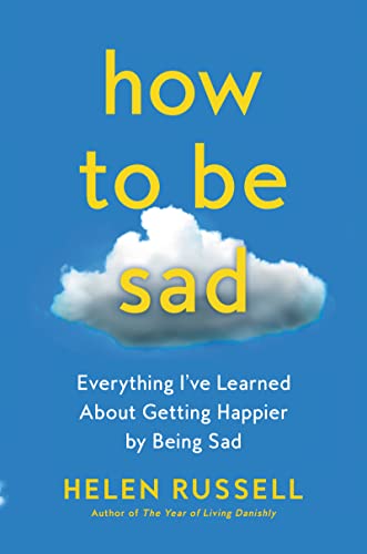 Book How to Be Sad: Everything I've Learned About Getting Happier by Being Sad free