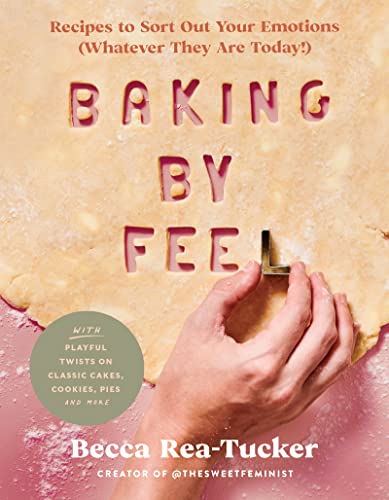 Book Baking by Feel: Recipes to Sort Out Your Emotions (Whatever They Are Today!) free