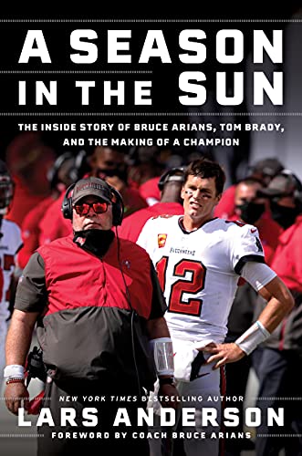Book A Season in the Sun: The Inside Story of Bruce Arians, Tom Brady, and the Making of a Champion free