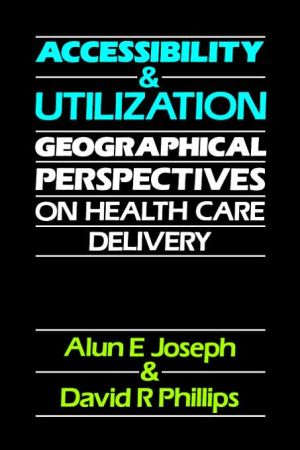 Book Accessibility and Utilization: Geographical Perspectives on Health Care Delivery free