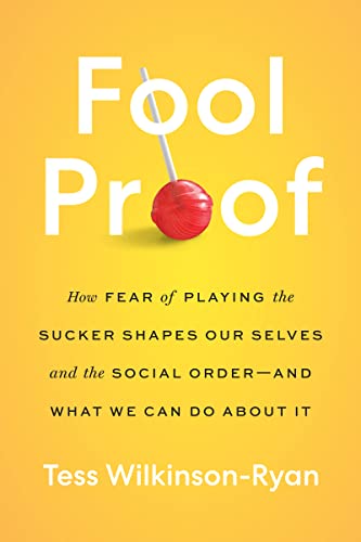 Book Fool Proof: How Our Fear of Playing the Sucker Shapes Our Selves and the Social Order―and What We Can Do About It free