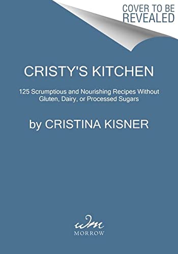 Book Cristy's Kitchen: 125 Scrumptious and Nourishing Recipes Without Gluten, Dairy, or Processed Sugars free