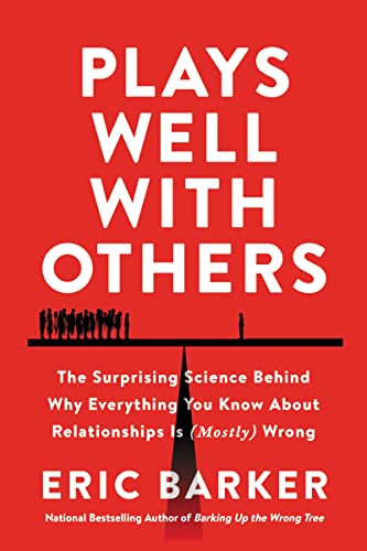 Book Plays Well with Others: The Surprising Science Behind Why Everything You Know About Relationships Is (Mostly) Wrong free