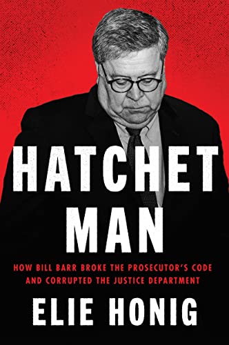 Book Hatchet Man: How Bill Barr Broke the Prosecutor's Code and Corrupted the Justice Department free