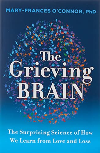 Book The Grieving Brain: The Surprising Science of How We Learn from Love and Loss free