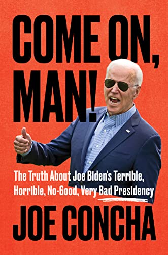 Book Come On, Man!: The Truth About Joe Biden's Terrible, Horrible, No-Good, Very Bad Presidency free