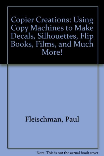 Book Copier Creations: Using Copy Machines to Make Decals, Silhouettes, Flip Books, Films, and Much More! free