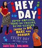Book Hey, Day! Super-Amazing, Funk-da-crazing, Ultra-glazing Things to Do, Make and Ponder Every Day of the Year free
