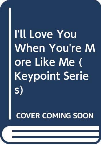 Book I'll Love You When You're More Like Me (Keypoint Series) free