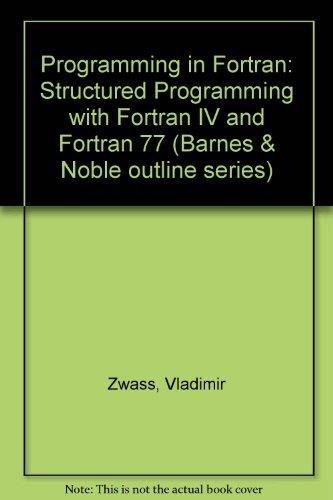 Book Programming in Fortran: Structured Programming With Fortran IV and Fortran 77 (The Barnes & Noble outline series) free