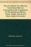 Book How To Improve Your Memory: Facts About Memory Improvement With Suggestions For Remembering Names, Faces, Dates, Events And Other Useful Information free