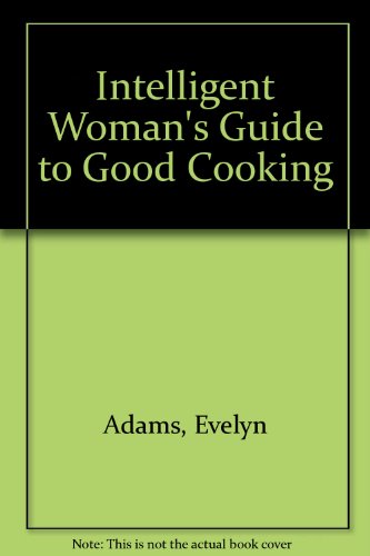 Book Intelligent Woman's Guide To Good Cooking free