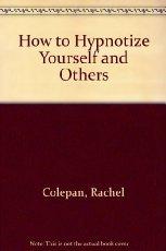 Book How to Hypnotize Yourself and Others:  Techniques for Solving Over 350 Problems, From Quitting Smoking to Curing Insomnia free