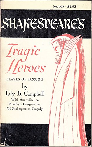 Book Shakespeare's Tragic Heroes, Slaves of Passion. With Appendices on Bradley's Interpretation of Shakespearean Tragedy. free
